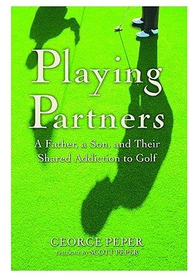 Playing Partners: A Father, a Son, and Their Shared Addiction to Golf