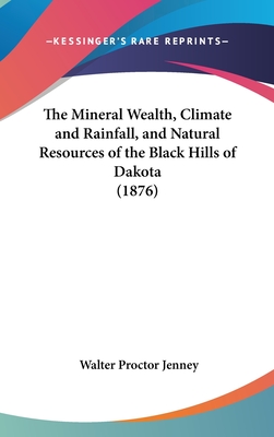 The Mineral Wealth, Climate and Rainfall, and Natural Resources of the Black Hills of Dakota (1876)