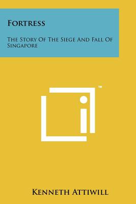 Fortress: The Story Of The Siege And Fall Of Singapore