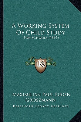 A Working System Of Child Study: For Schools (1897)