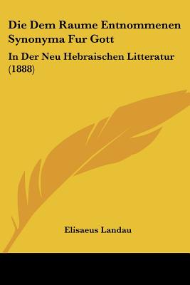 Die Dem Raume Entnommenen Synonyma Fur Gott: In Der Neu Hebraischen Litteratur (1888)