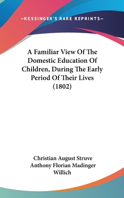 A Familiar View Of The Domestic Education Of Children, During The Early Period Of Their Lives (1802)