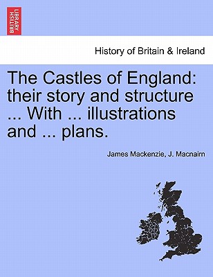 The Castles of England: their story and structure ... With ... illustrations and ... plans. VOL. I