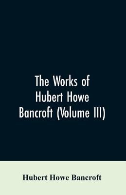 The Works of Hubert Howe Bancroft (Volume III): The Native Races (Vol. I) Myths and Languages