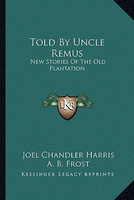 Told By Uncle Remus: New Stories Of The Old Plantation