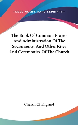 The Book Of Common Prayer And Administration Of The Sacraments, And Other Rites And Ceremonies Of The Church