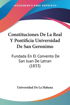 Constituciones De La Real Y Pontificia Universidad De San Geronimo: Fundada En El Convento De San Juan De Letran (1833)
