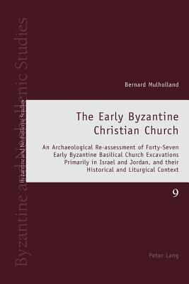 The Early Byzantine Christian Church: An Archaeological Re-assessment of Forty-Seven Early Byzantine Basilical Church Excavations Primarily in Israel