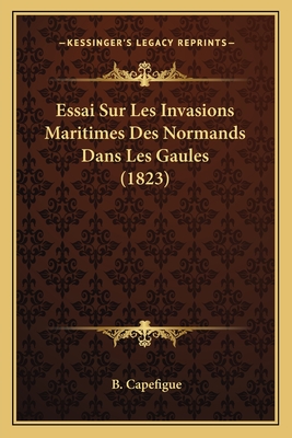 Essai Sur Les Invasions Maritimes Des Normands Dans Les Gaules (1823)
