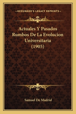 Actuales Y Pasados Rumbos De La Evolucion Universitaria (1905)