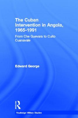 The Cuban Intervention in Angola, 1965-1991: From Che Guevara to Cuito Cuanavale