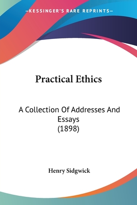 Practical Ethics: A Collection Of Addresses And Essays (1898)