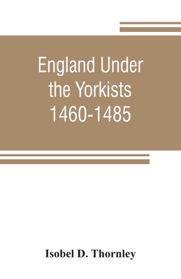 England under the Yorkists, 1460-1485; illustrated from contemporary sources