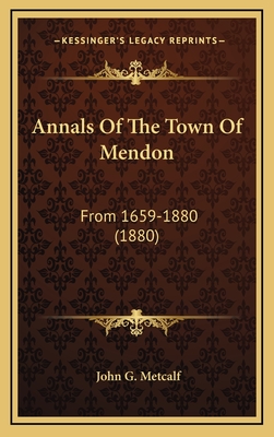 Annals Of The Town Of Mendon: From 1659-1880 (1880)
