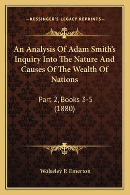 An Analysis Of Adam Smith's Inquiry Into The Nature And Causes Of The Wealth Of Nations: Part 2, Books 3-5 (1880)