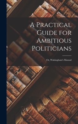 A Practical Guide for Ambitious Politicians: or, Walsingham's Manual