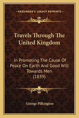 Travels Through The United Kingdom: In Promoting The Cause Of Peace On Earth And Good Will Towards Men (1839)