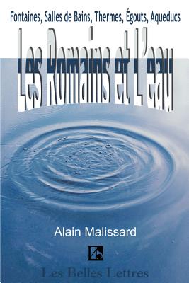 Les Romains Et L'Eau: Fontaines, Salles de Bains, Thermes, Egouts, Aqueducs...