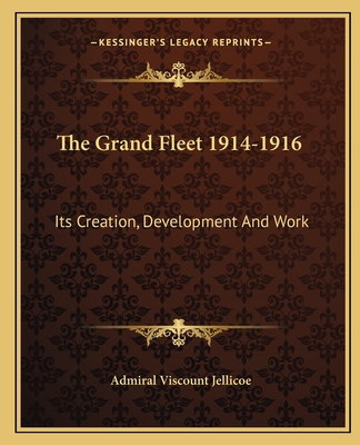 The Grand Fleet 1914-1916: Its Creation, Development And Work