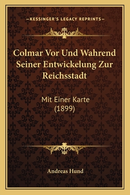 Colmar Vor Und Wahrend Seiner Entwickelung Zur Reichsstadt: Mit Einer Karte (1899)