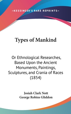 Types of Mankind: Or Ethnological Researches, Based Upon the Ancient Monuments, Paintings, Sculptures, and Crania of Races (1854)