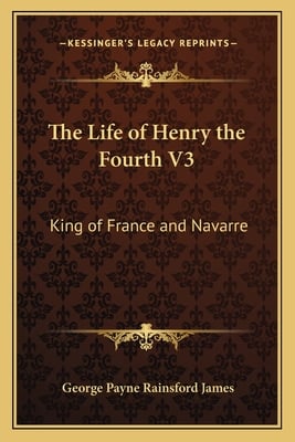 The Life of Henry the Fourth V3: King of France and Navarre