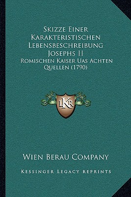 Skizze Einer Karakteristischen Lebensbeschreibung Josephs II: Romischen Kaiser Uas Achten Quellen (1790)