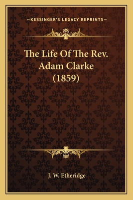 The Life Of The Rev. Adam Clarke (1859)