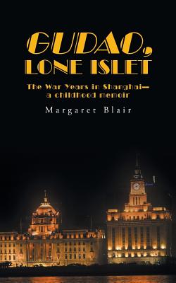 Gudao, Lone Islet: The War Years in Shanghai-a childhood memoir