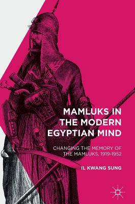 Mamluks in the Modern Egyptian Mind: Changing the Memory of the Mamluks, 1919-1952