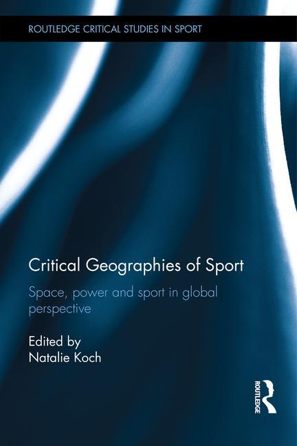 Critical Geographies of Sport: Space, Power and Sport in Global Perspective