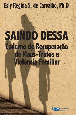Saindo Dessa: Caderno de Recuperação de Maus-Tratos e a Violência Familiar