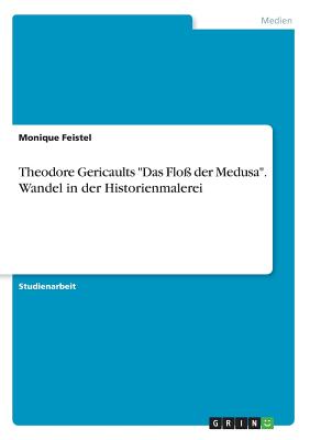 Theodore Gericaults "Das Floß der Medusa". Wandel in der Historienmalerei