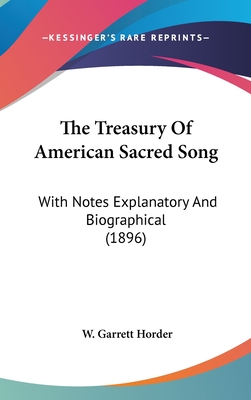 The Treasury Of American Sacred Song: With Notes Explanatory And Biographical (1896)