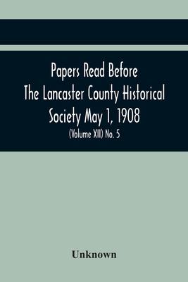 Papers Read Before The Lancaster County Historical Society May 1, 1908; History Herself, As Seen In Her Own Workshop; Notes On Amos And Elias E. Ellma