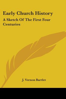 Early Church History: A Sketch Of The First Four Centuries