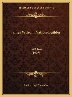 James Wilson, Nation-Builder: Part Two (1907)