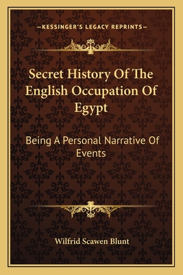 Secret History Of The English Occupation Of Egypt: Being A Personal Narrative Of Events