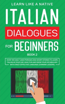 Italian Dialogues for Beginners Book 2: Over 100 Daily Used Phrases and Short Stories to Learn Italian in Your Car. Have Fun and Grow Your Vocabulary