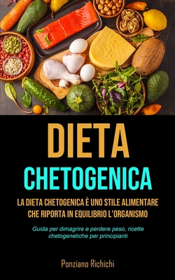Dieta Chetogenica: La Dieta Chetogenica è uno stile alimentare che riporta in equilibrio l'organismo (Guida per dimagrire e perdere peso, ricette chet