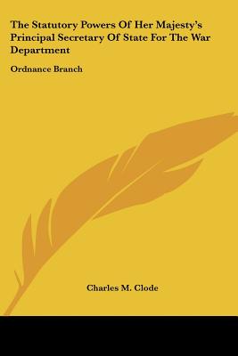 The Statutory Powers Of Her Majesty's Principal Secretary Of State For The War Department: Ordnance Branch