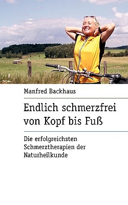 Endlich schmerzfrei von Kopf bis Fuß: Die erfolgreichsten Schmerztherapien der Naturheilkunde.