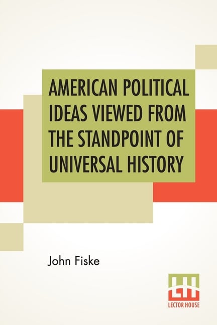 American Political Ideas Viewed From The Standpoint Of Universal History: Three Lectures Delivered At The Royal Institution Of Great Britain In May 18