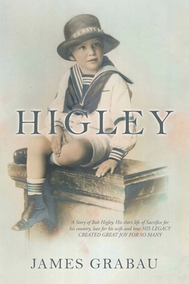 Higley: A Story of Bob Higley, His Short Life of Sacrifice for His Country, Love for His Wife and How His Legacy Created Great Joy for so Many