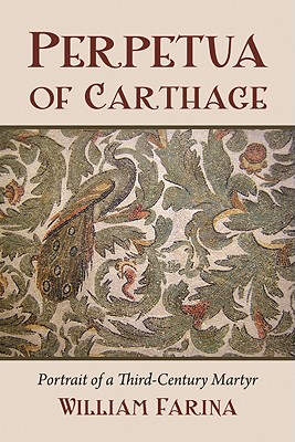 Perpetua of Carthage: Portrait of a Third-Century Martyr