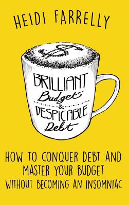 Brilliant Budgets and Despicable Debt: How to Conquer Debt and Master Your Budget - Without Becoming an Insomniac