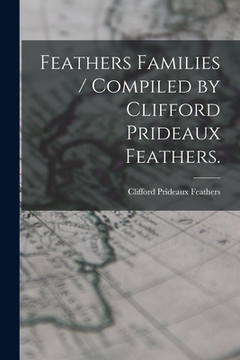 Feathers Families / Compiled by Clifford Prideaux Feathers.