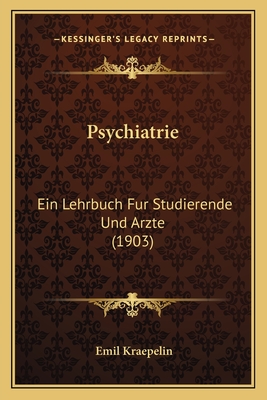 Psychiatrie: Ein Lehrbuch Fur Studierende Und Arzte (1903)