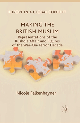 Making the British Muslim: Representations of the Rushdie Affair and Figures of the War-On-Terror Decade