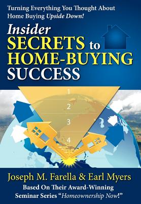 Insider Secrets to Home-Buying Success: Turning Everything You Ever Thought about Home Buying Upside Down!